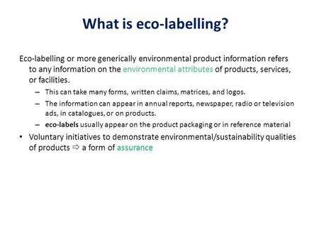 What is eco-labelling? Eco-labelling or more generically environmental product information refers to any information on the environmental attributes of.