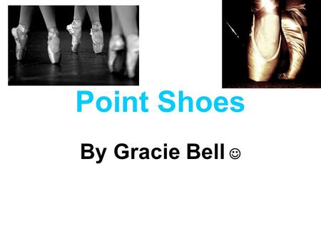 Point Shoes By Gracie Bell. My awesome fun facts. Point shoes have been around for a very long and time. They originated in France in 1681, have been.