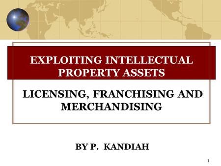 1 BY P. KANDIAH EXPLOITING INTELLECTUAL PROPERTY ASSETS LICENSING, FRANCHISING AND MERCHANDISING.