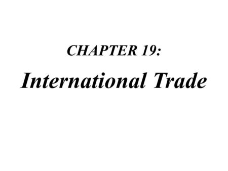 CHAPTER 19: International Trade.