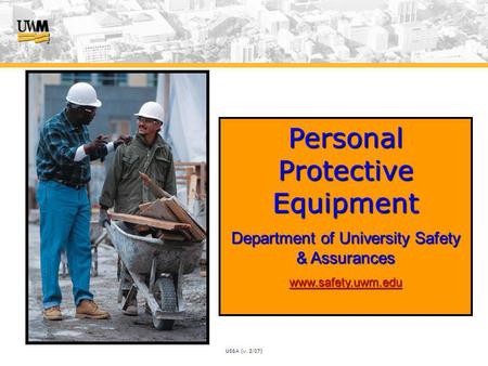 US&A (v. 2/07) Personal Protective Equipment Department of University Safety & Assurances www.safety.uwm.edu.