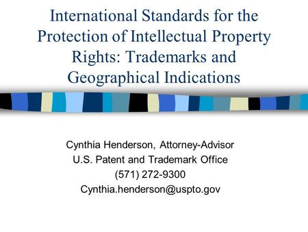 International Standards for the Protection of Intellectual Property Rights: Trademarks and Geographical Indications Cynthia Henderson, Attorney-Advisor.