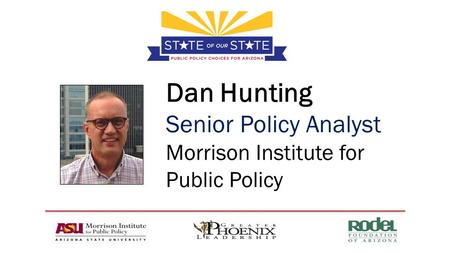 Dan Hunting Senior Policy Analyst Morrison Institute for Public Policy.