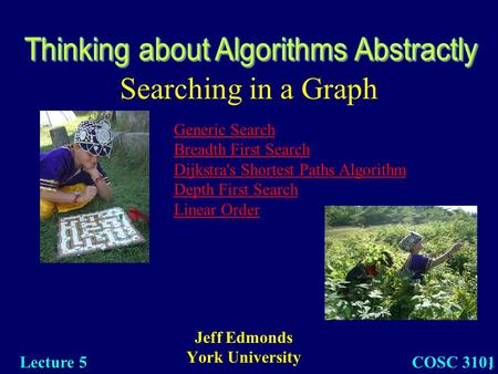 1 Searching in a Graph Jeff Edmonds York University COSC 3101 Lecture 5 Generic Search Breadth First Search Dijkstra's Shortest Paths Algorithm Depth First.