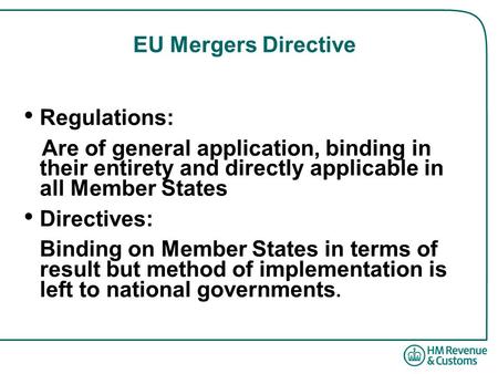 EU Mergers Directive Regulations: Are of general application, binding in their entirety and directly applicable in all Member States Directives: Binding.