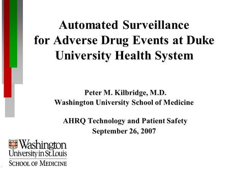 Automated Surveillance for Adverse Drug Events at Duke University Health System Peter M. Kilbridge, M.D. Washington University School of Medicine AHRQ.
