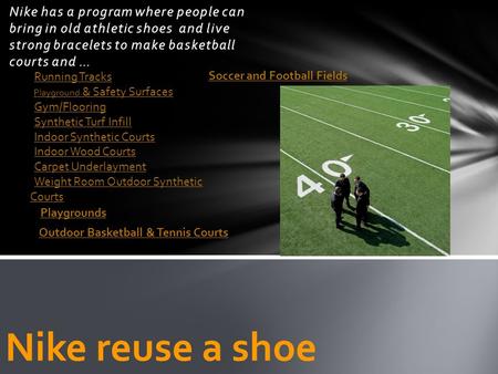 Nike has a program where people can bring in old athletic shoes and live strong bracelets to make basketball courts and … Nike reuse a shoe Running Tracks.