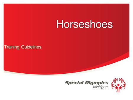 Michigan Horseshoes Training Guidelines. Events offered Singles Doubles Modified Singles Modified Doubles 2 Special Olympics Michigan.