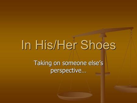 In His/Her Shoes Taking on someone elses perspective…