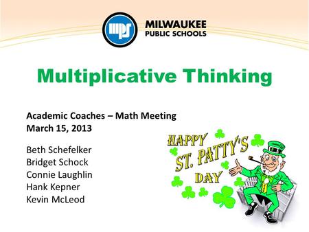 Academic Coaches – Math Meeting March 15, 2013 Beth Schefelker Bridget Schock Connie Laughlin Hank Kepner Kevin McLeod Multiplicative Thinking.