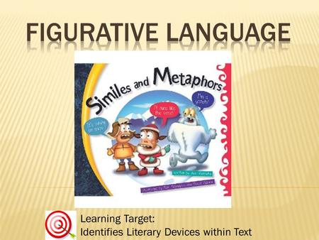 FIGURATIVE LANGUAGE Learning Target: