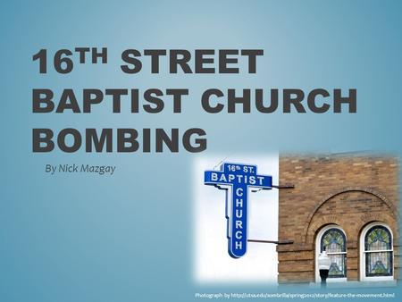 16 TH STREET BAPTIST CHURCH BOMBING By Nick Mazgay Photograph by