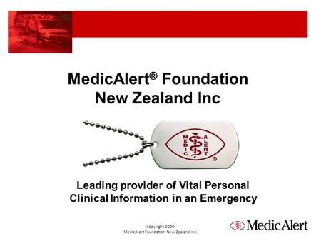 MedicAlert ® Foundation New Zealand Inc Leading provider of Vital Personal Clinical Information in an Emergency Copyright 2009 MedicAlert Foundation New.