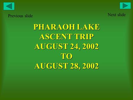 PHARAOH LAKE ASCENT TRIP AUGUST 24, 2002 TO AUGUST 28, 2002 Next slide Previous slide.