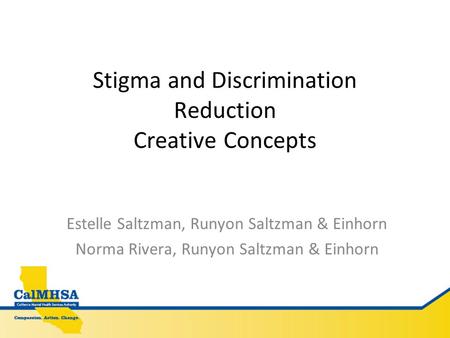 Stigma and Discrimination Reduction Creative Concepts Estelle Saltzman, Runyon Saltzman & Einhorn Norma Rivera, Runyon Saltzman & Einhorn.