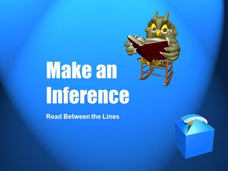 Make an Inference Read Between the Lines. What is an inference? An inference is something that you conclude based partly on evidence and partly on your.