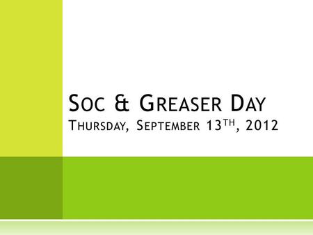 S OC & G REASER D AY T HURSDAY, S EPTEMBER 13 TH, 2012.