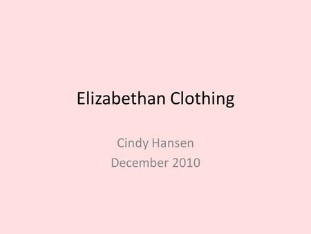 Elizabethan Clothing Cindy Hansen December 2010. Womens Clothing 1.Smock 2.Stockings 3.Corset 4.FarthingaleFarthingale 5.Bumroll 6.Petticoat 7.Kirtle.