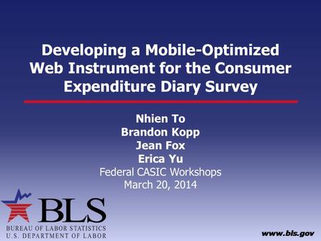 Developing a Mobile-Optimized Web Instrument for the Consumer Expenditure Diary Survey Nhien To Brandon Kopp Jean Fox Erica Yu Federal CASIC Workshops.