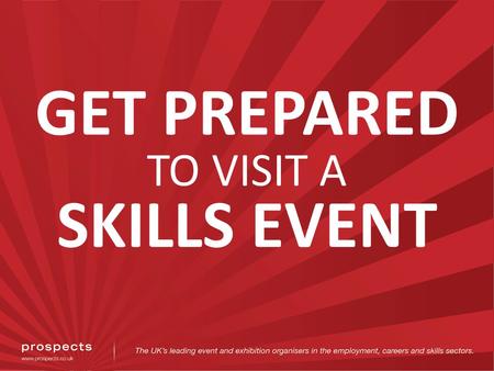 GET PREPARED TO VISIT A SKILLS EVENT. Click here to watch video.