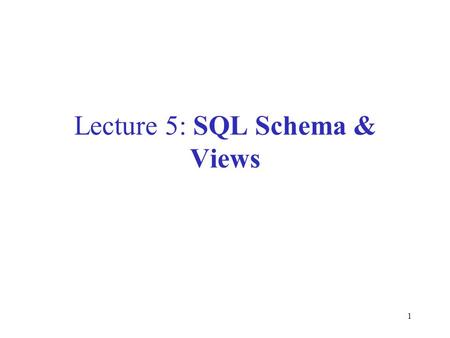 1 Lecture 5: SQL Schema & Views. 2 Data Definition in SQL So far we have see the Data Manipulation Language, DML Next: Data Definition Language (DDL)