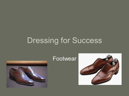 Dressing for Success Footwear. The State of Mens Shoes The majority of shoes seen on the feet of men today are not quality products created with top grade.