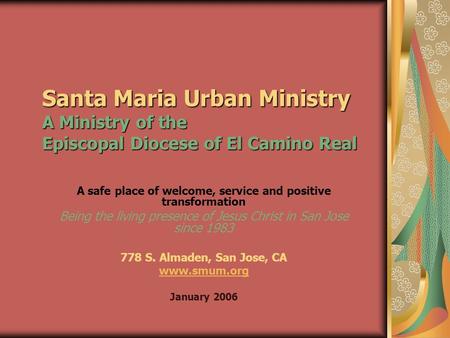 Santa Maria Urban Ministry A Ministry of the Episcopal Diocese of El Camino Real A safe place of welcome, service and positive transformation Being the.