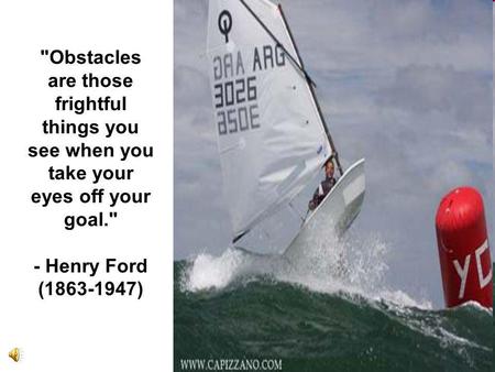 Obstacles are those frightful things you see when you take your eyes off your goal. - Henry Ford (1863-1947)