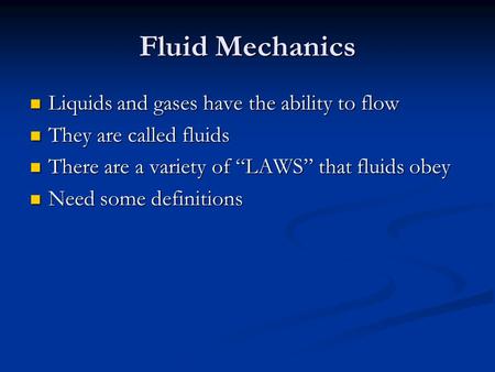Fluid Mechanics Liquids and gases have the ability to flow