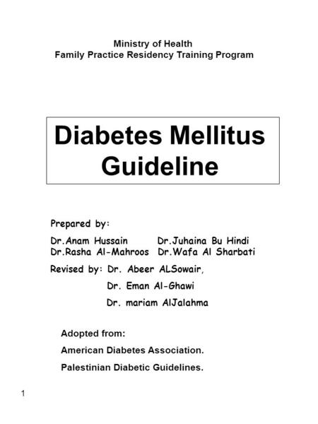 1 Diabetes Mellitus Guideline Adopted from: American Diabetes Association. Palestinian Diabetic Guidelines. Prepared by: Dr.Anam Hussain Dr.Juhaina Bu.