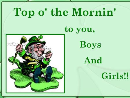 Top o' the Mornin' to you, Boys And Girls!!. Leprechauns are little make-believe fairies that live in Ireland. They are the shoemakers for the fairies.