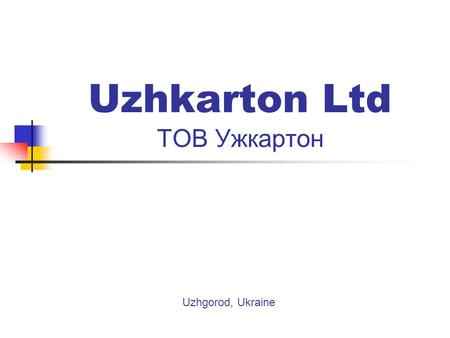 Uzhkarton Ltd ТОВ Ужкартон Uzhgorod, Ukraine. Uzhkarton ltd – ТОВ Ужкартон Production facilities are allocated in Western part of Ukraine in town Novo-Volynsk,
