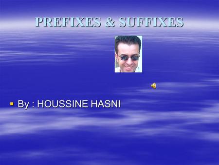 PREFIXES & SUFFIXES By : HOUSSINE HASNI By : HOUSSINE HASNI.
