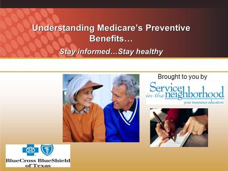 Understanding Medicares Preventive Benefits… Stay informed…Stay healthy Brought to you by.