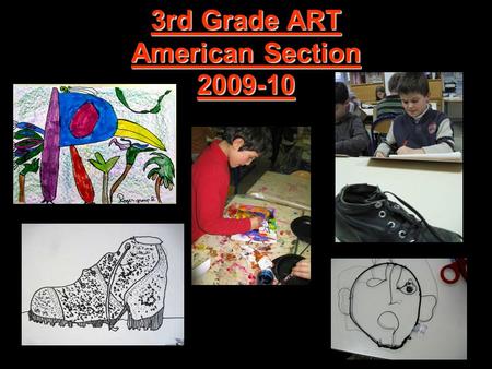 3rd Grade ART American Section 2009-10 Welcome to the 3rd Grader s PPT art exhibition! Each Grade in Primary has an average of 15 art classes per school.