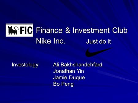Finance & Investment Club Nike Inc. Just do it Finance & Investment Club Nike Inc. Just do it Investology: Ali Bakhshandehfard Jonathan Yin Jamie Duque.