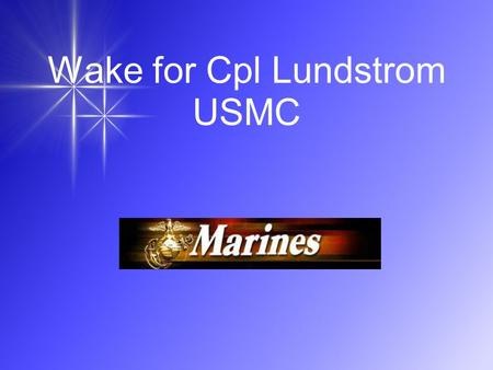Wake for Cpl Lundstrom USMC Bands of warriors: U.S. Marines prepare to transfer the flag-draped casket carrying Cpl. Brett Lundstrom, 22, from a hearse.