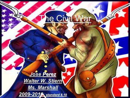 The Civil War Perez Jose Perez Walter W. Stiern Ms. Marshall 2009-2010 standard 8.10.