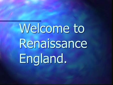 Welcome to Renaissance England.. Its Time! Its time to don your doublet!