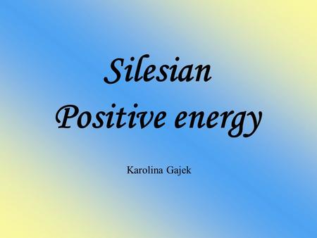 Silesian Positive energy Karolina Gajek. Table of contents 1. Culture 2. Folk dance 3. National costumes 4. Dialect 5. Mining.