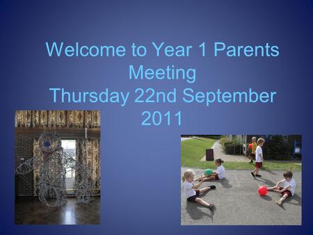 Welcome to Year 1 Parents Meeting Thursday 22nd September 2011.
