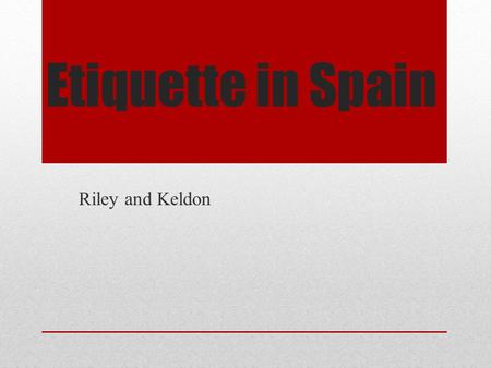 Etiquette in Spain Riley and Keldon. Where do you rest your hands while eating a comida? A) Floating above the table B) On the edge of the table C) One.