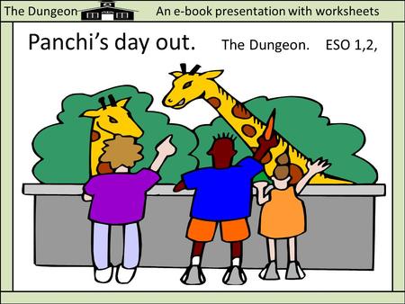 The Dungeon An e-book presentation with worksheets Panchis day out. The Dungeon. ESO 1,2,