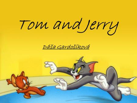 Tom and Jerry Dáša Gardošíková.
