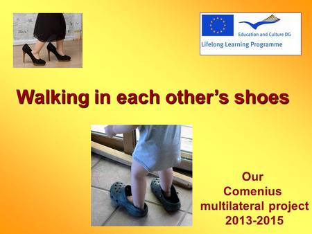 Walking in each others shoes Our Comenius multilateral project 2013-2015.