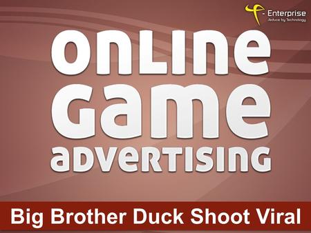 Big Brother Duck Shoot Viral. Company Information With over 12 years experience in the industry, T-Enterprise is the UK's leading flash games and software.