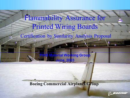 Page 1 Flammability Assurance for Printed Wiring Boards Certification by Similarity Analysis Proposal Boeing Commercial Airplanes Group PWB Material Working.