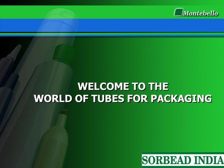 WELCOME TO THE WORLD OF TUBES FOR PACKAGING