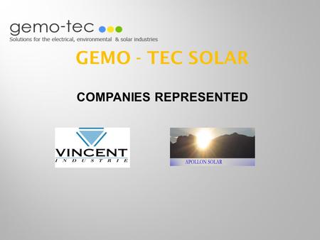 GEMO - TEC SOLAR COMPANIES REPRESENTED. - Founded in 2001 - Research and development of new technologies and marketing strategies for photovoltaic energy.