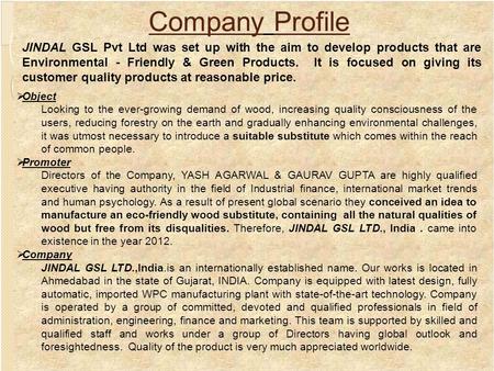 Company Profile JINDAL GSL Pvt Ltd was set up with the aim to develop products that are Environmental - Friendly & Green Products. It is focused on giving.